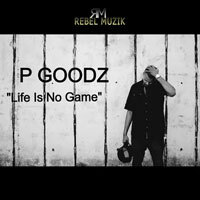 Rebel Muzik Delivers “Life Is No Game” from P Goodz
