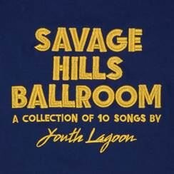 Youth Lagoon presents ‘Savage Hills Ballroom’