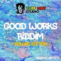 Tuff Nut Studio Presents the Good Works Riddim: Deluxe Edition