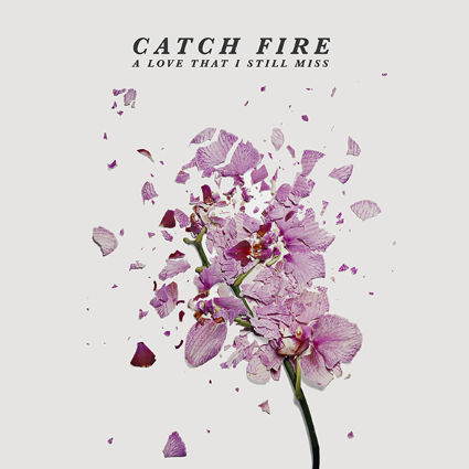 Catch Fire present “A Love That I Still Miss”