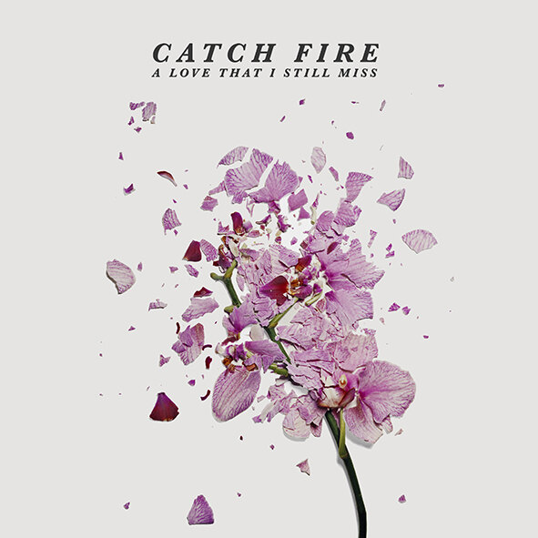 Catch Fire deliver "A love that I still miss"