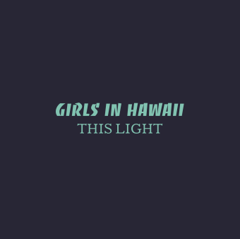 Girls in Hawaii – This Light, single/clip als voorloper van een nieuw album