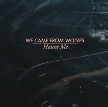 We Came From Wolves announces "Haunt Me" 