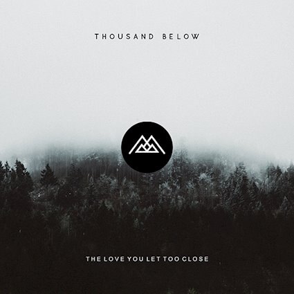 Thousand Below releases The Love You Let Too Close 