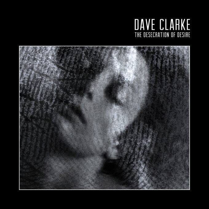 Dave Clarke 'The Desecration of Desire’ Out This Month