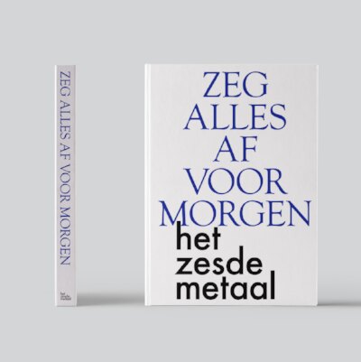 Zeg alles af voor morgen: een boek van Het Zesde Metaal 