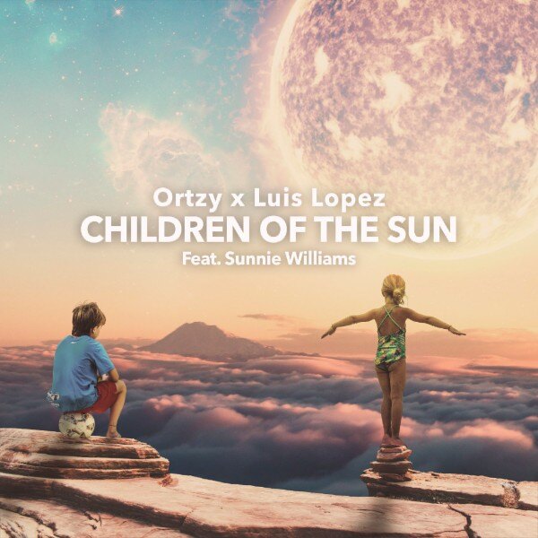 Ortzy X Luis Lopez release new single ' Children of the Sun' feat. Sunnie Williams 