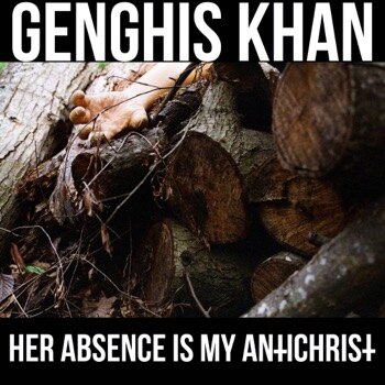 Genghis Khan "Her Absence Is My AntiChrist" 