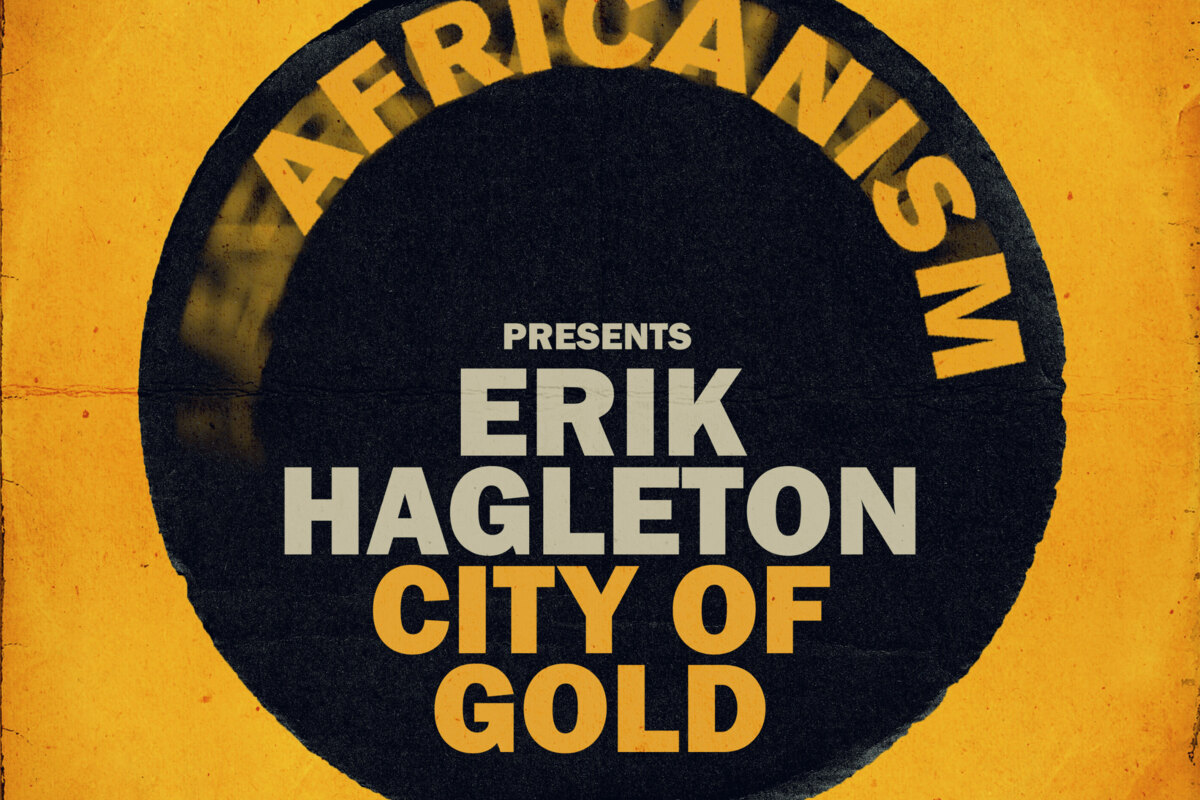Africanism sparks relaunch with release of Erik Hagleton's 'City Of Gold'
