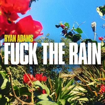 Ryan Adams new single Fuck The Rain is out