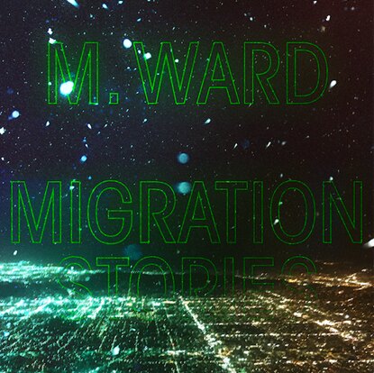 M. Ward acclaimed new album 'Migration Stories'