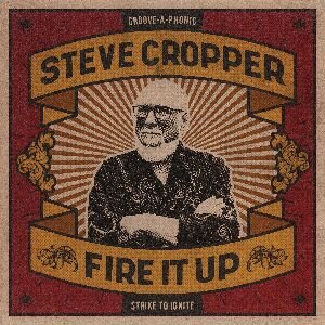 Guitar Legend Steve Cropper Announces ‘Fire It Up’