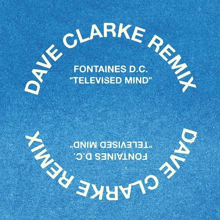 Dave Clarck remixes Fontaines .DC. 'Televised Mind'