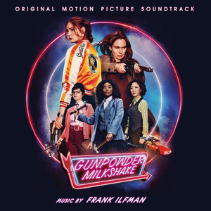 Frank Ilfman's Soundtrack for Female-Driven High-Concept Thriller: Gunpowder Milkshake