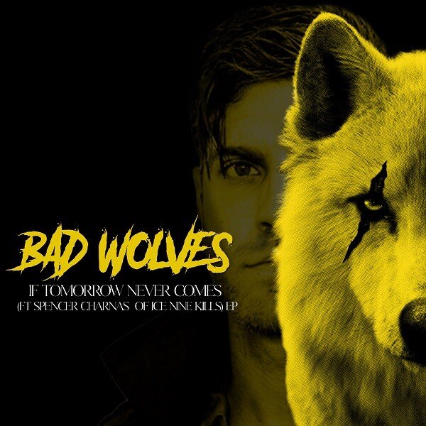 Multi-Platinum Rock Band Bad Wolves Release EP For “If Tomorrow Never Comes” Featuring Spencer Charnas Of Ice Nine Kills