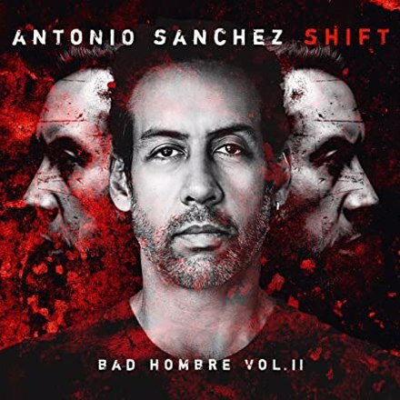 Antonio Sanchez: SHIFT Bad Hombre Vol. II