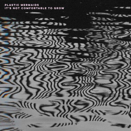 Plastic Mermaids releases It's Not Comfortable To Grow