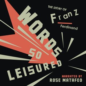 Words So Leisured: The Story Of Franz Ferdinand podcast