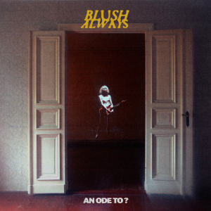 Blush Always releases An Ode To?