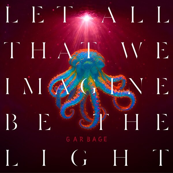 Influential Alternative Rock Band Garbage  Announce Their Highly Anticipated New Album “Let All That We Imagine Be The Light” Out 30th May
