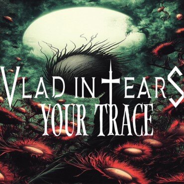 Vlad In Tears releases Your Trace  feat. John Connor
