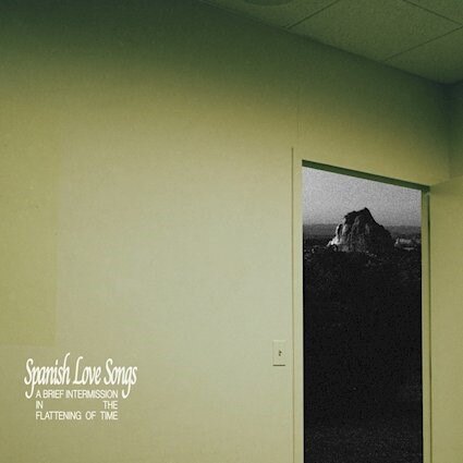 Spanish Love Songs "A Brief Intermission in the Flattening of Time" out now!