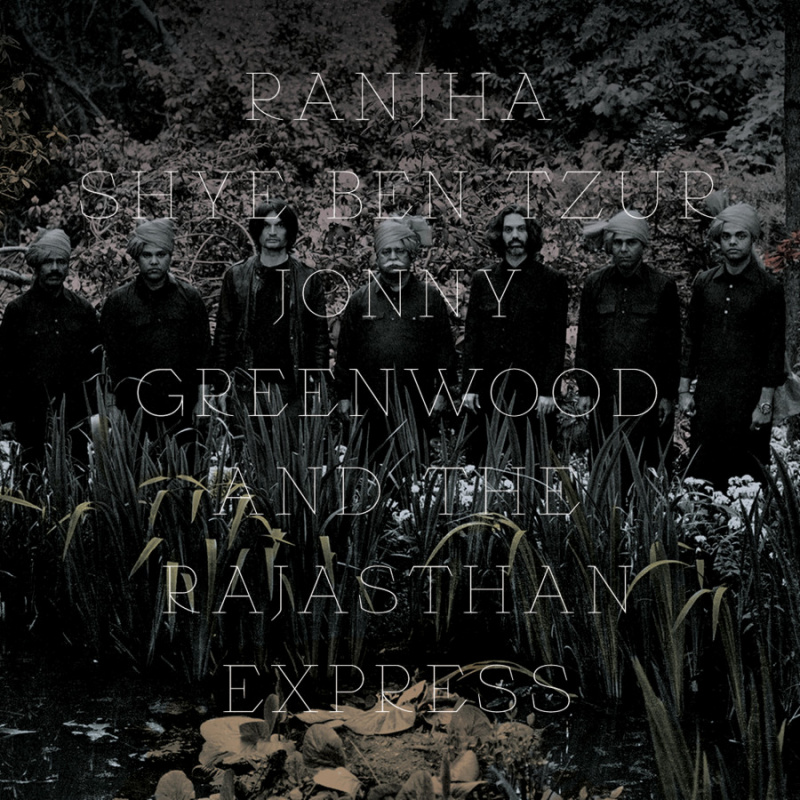 Jonny Greenwood, Shye Ben Tzur and The Rajasthan Express Announce New Album "Ranjha"