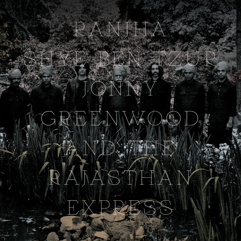 Jonny Greenwood, Shye Ben Tzur and The Rajasthan Express New Album 'Ranjha' 