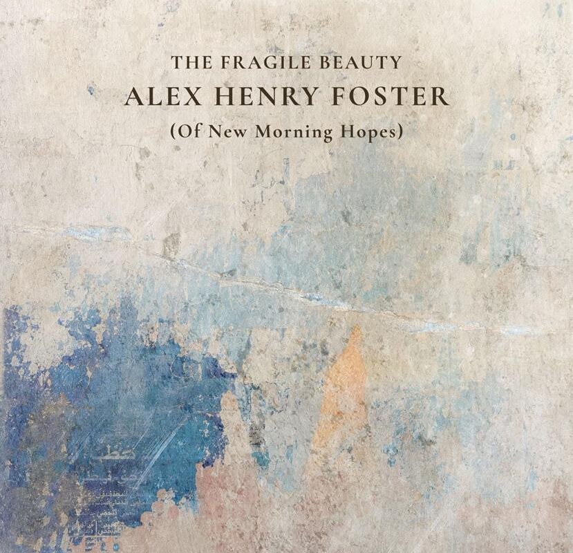 Nieuw studio-album 'The Fragile Beauty (Of New Morning Hopes)' van Canadese muzikant en activist Alex Henry Foster nu uit