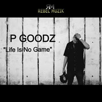 Rebel Muzik Delivers “Life Is No Game” from P Goodz