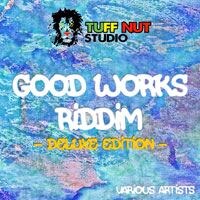 Tuff Nut Studio Presents the Good Works Riddim: Deluxe Edition