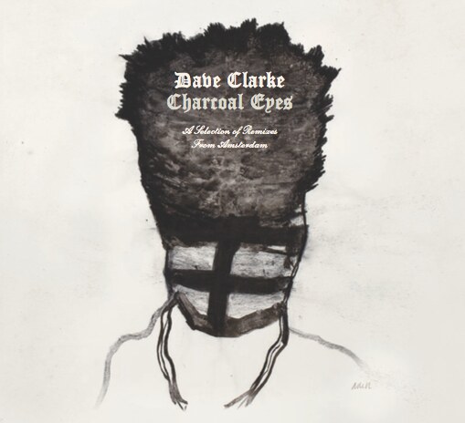 Dave Clarke Charcoal Eyes: A Selection of Remixes from Amsterdam