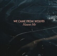 We Came From Wolves announces "Haunt Me" 