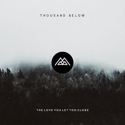 Thousand Below releases The Love You Let Too Close 