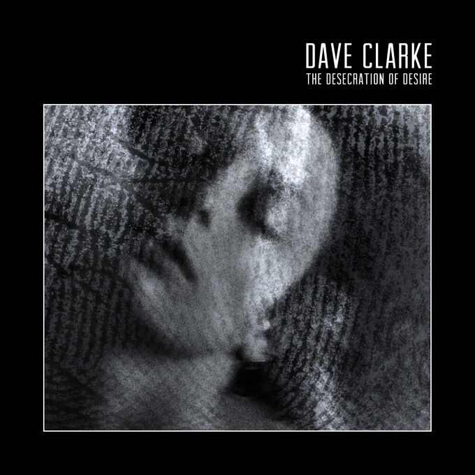 Dave Clarke 'The Desecration of Desire’ Out This Week