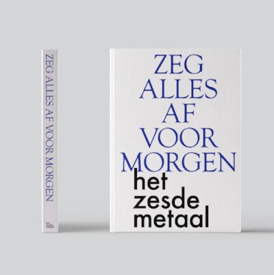 Zeg alles af voor morgen: een boek van Het Zesde Metaal 
