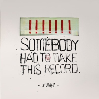JTOTHEC: release somebody had to make this record
