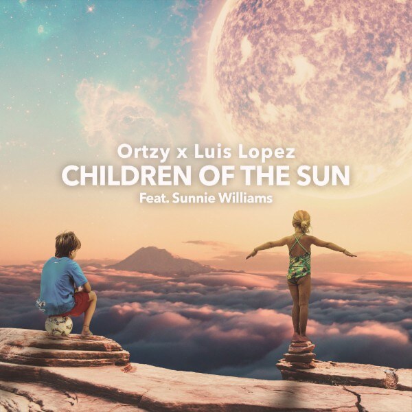Ortzy X Luis Lopez release new single ' Children of the Sun' feat. Sunnie Williams 