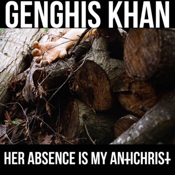 Genghis Khan "Her Absence Is My AntiChrist" 