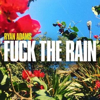 Ryan Adams new single Fuck The Rain is out