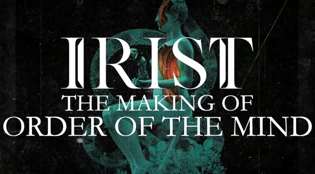Irist: 'The making of ‘Order Of The Mind' continues with two new episodes!