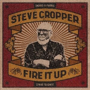 Guitar Legend Steve Cropper Announces ‘Fire It Up’