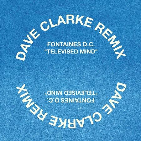 Dave Clarck remixes Fontaines .DC. 'Televised Mind'