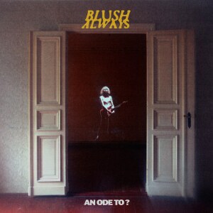 Blush Always releases An Ode To?