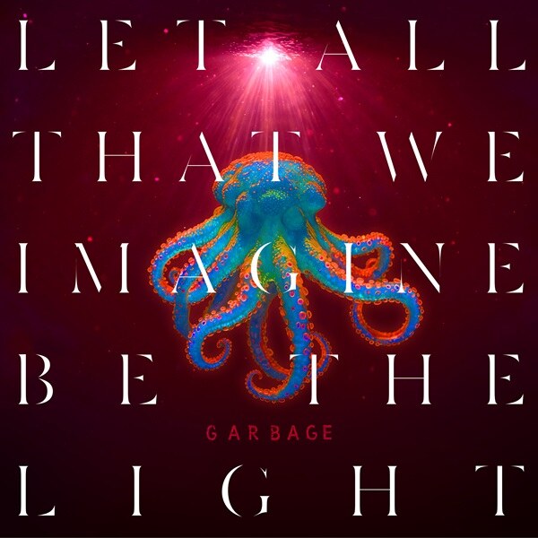 Influential Alternative Rock Band Garbage  Announce Their Highly Anticipated New Album “Let All That We Imagine Be The Light” Out 30th May