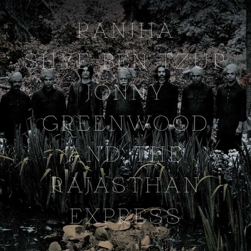 Jonny Greenwood, Shye Ben Tzur and The Rajasthan Express New Album 'Ranjha' 